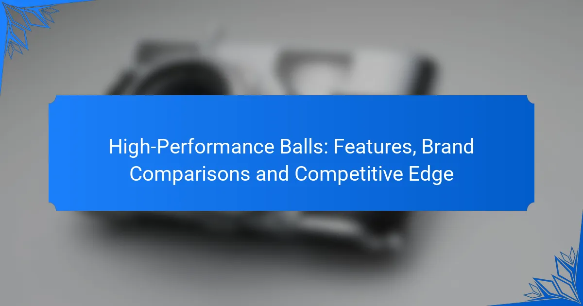 High-Performance Balls: Features, Brand Comparisons and Competitive Edge