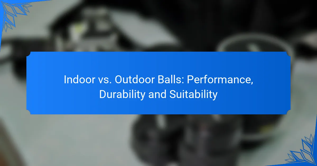 Indoor vs. Outdoor Balls: Performance, Durability and Suitability