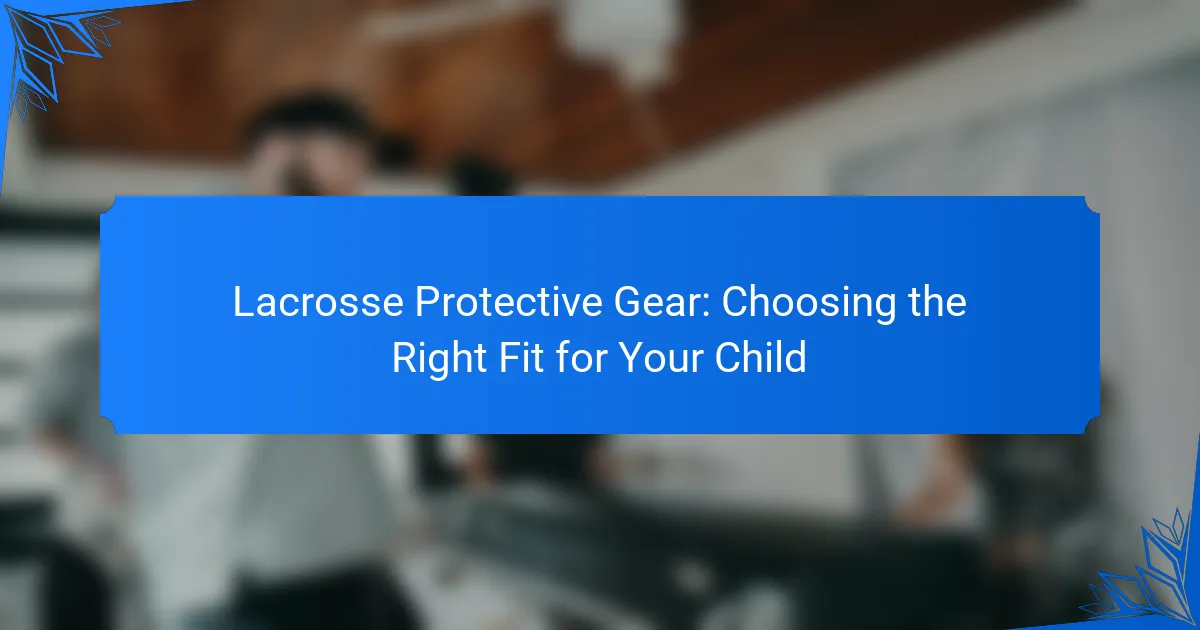 Lacrosse Protective Gear: Choosing the Right Fit for Your Child