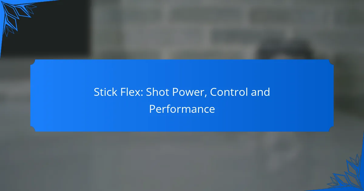 Stick Flex: Shot Power, Control and Performance