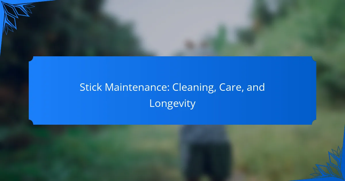Stick Maintenance: Cleaning, Care, and Longevity
