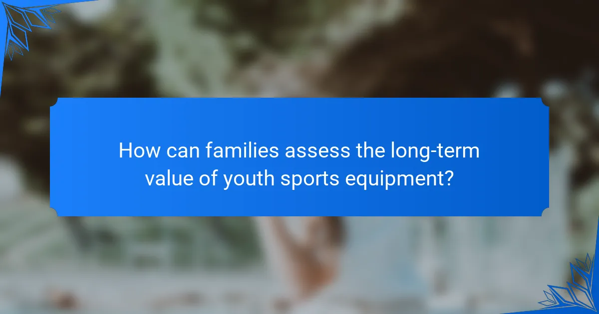 How can families assess the long-term value of youth sports equipment?