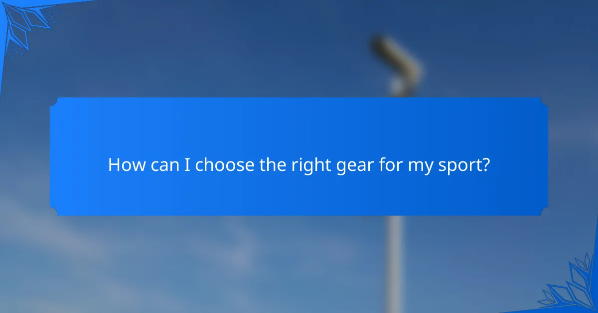 How can I choose the right gear for my sport?