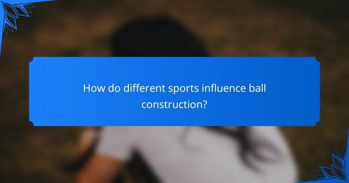 How do different sports influence ball construction?