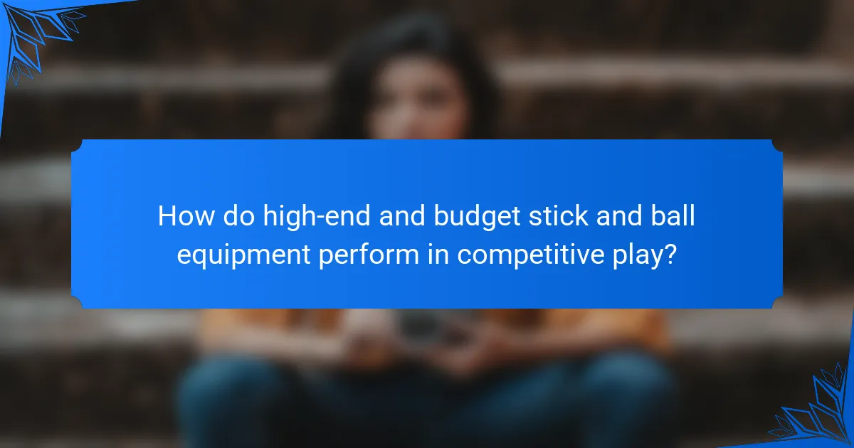 How do high-end and budget stick and ball equipment perform in competitive play?