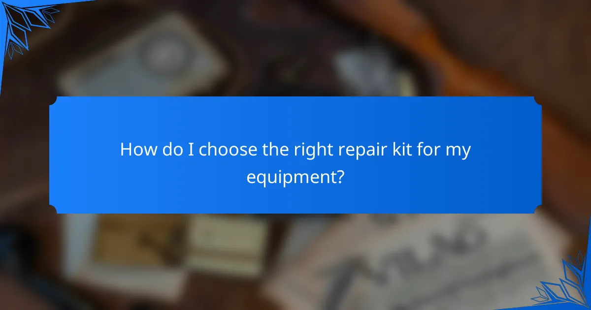 How do I choose the right repair kit for my equipment?