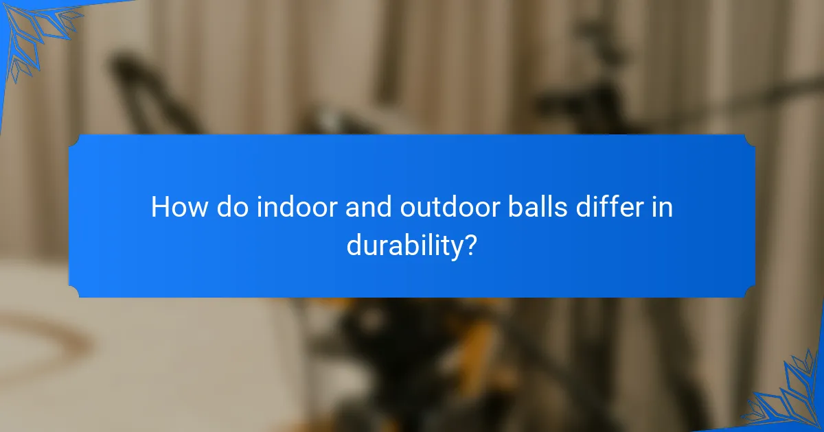 How do indoor and outdoor balls differ in durability?