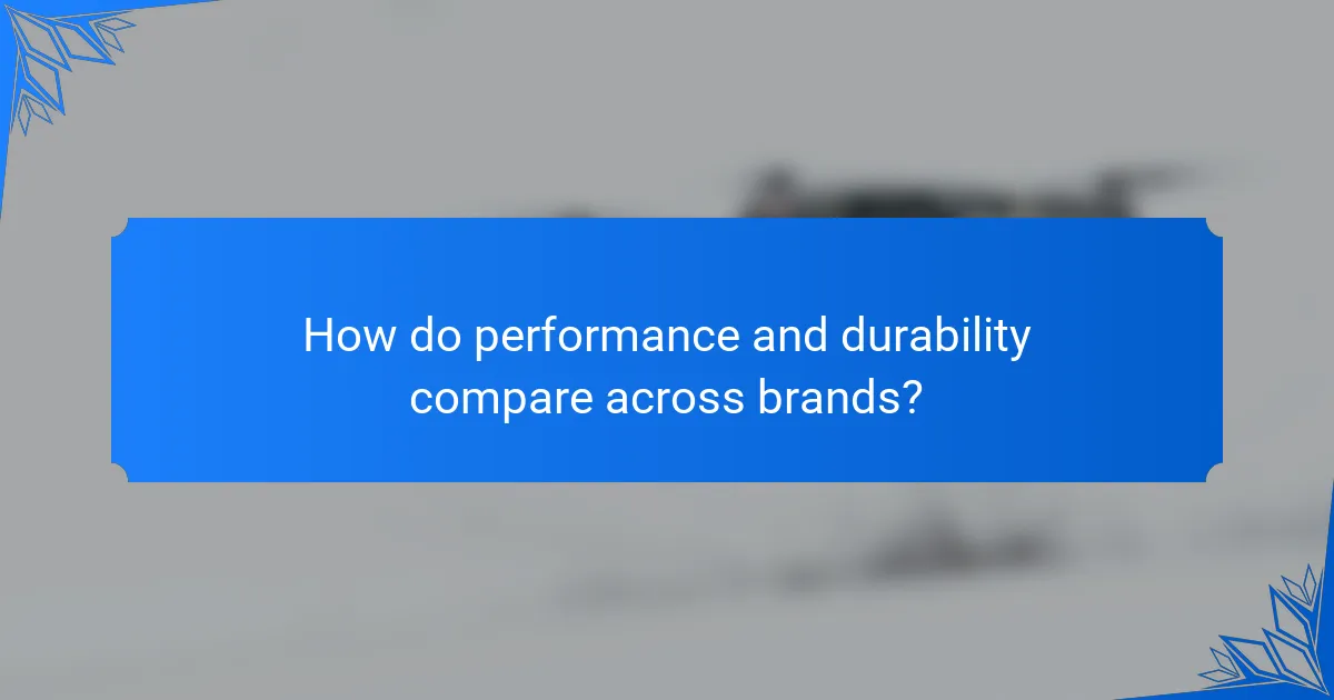 How do performance and durability compare across brands?