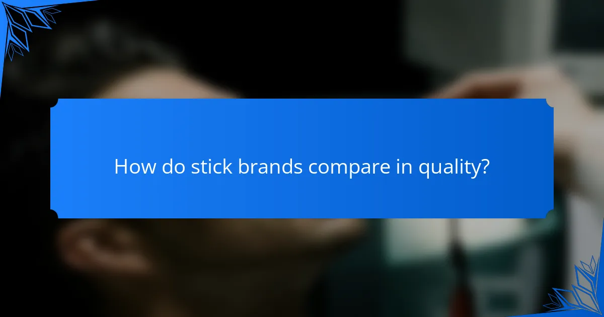 How do stick brands compare in quality?