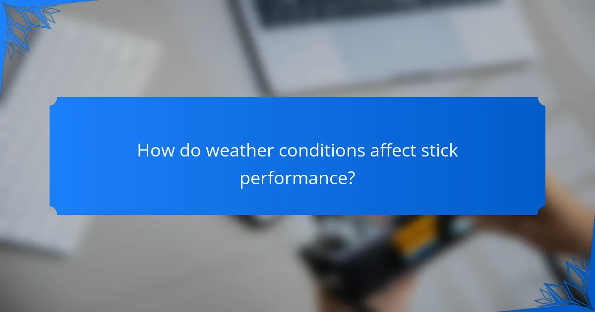 How do weather conditions affect stick performance?