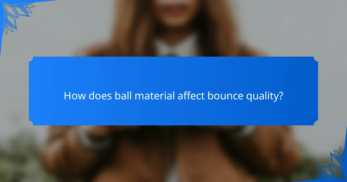 How does ball material affect bounce quality?