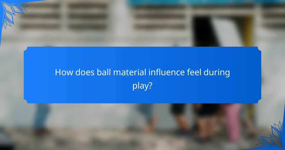 How does ball material influence feel during play?
