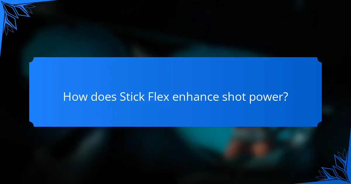 How does Stick Flex enhance shot power?