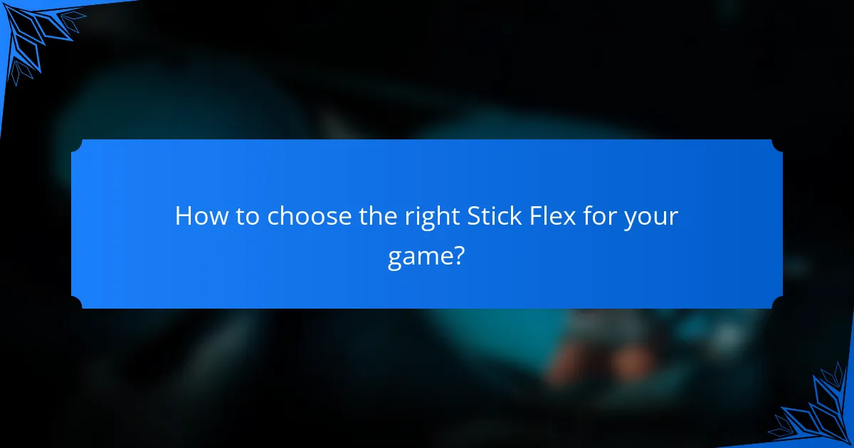 How to choose the right Stick Flex for your game?