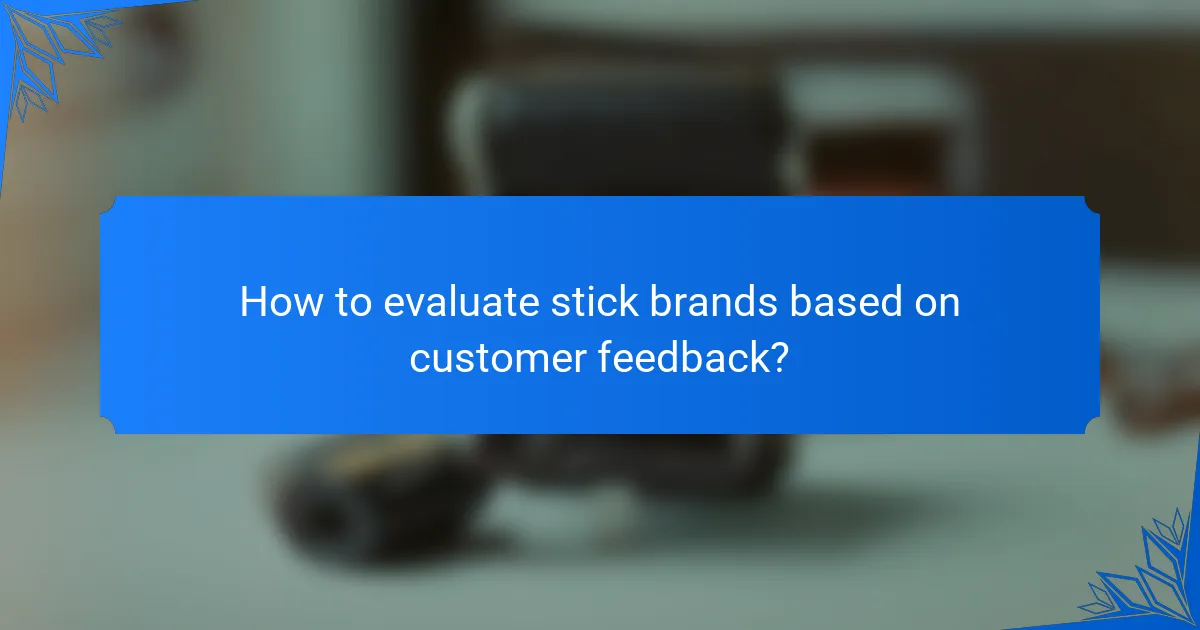 How to evaluate stick brands based on customer feedback?