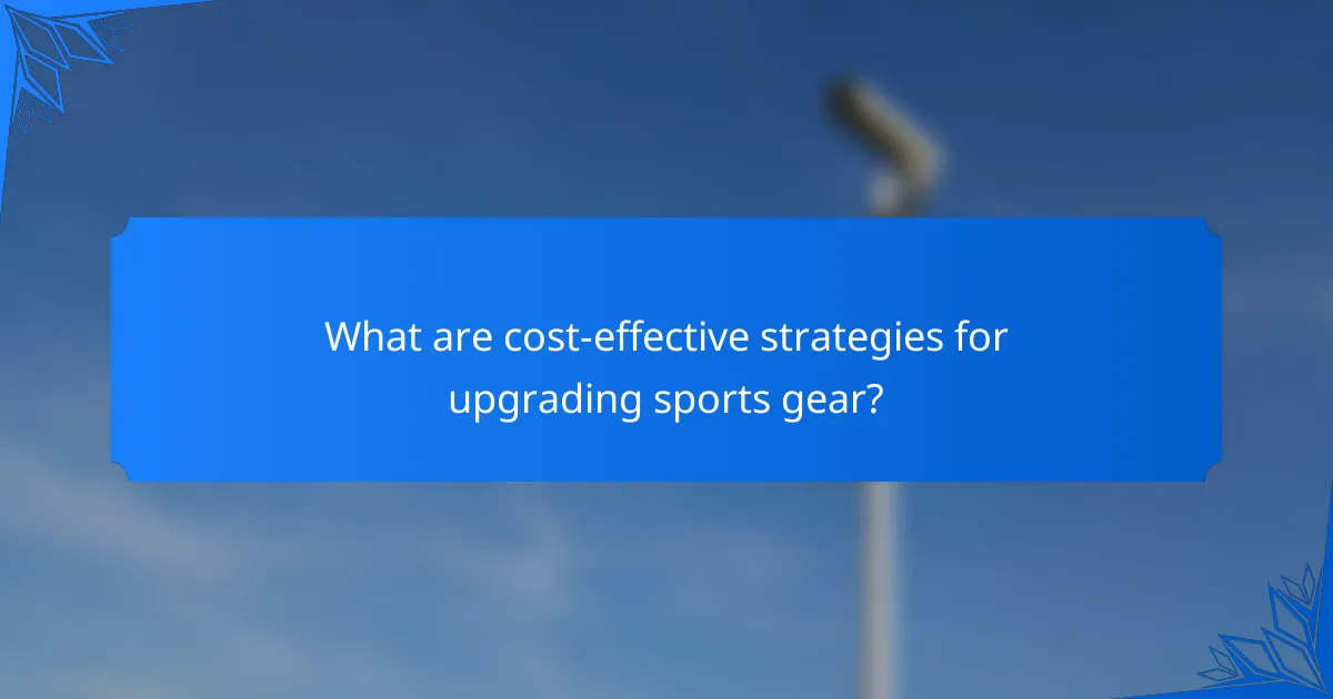 What are cost-effective strategies for upgrading sports gear?