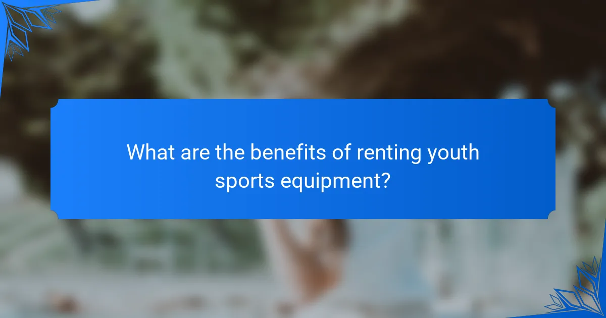 What are the benefits of renting youth sports equipment?