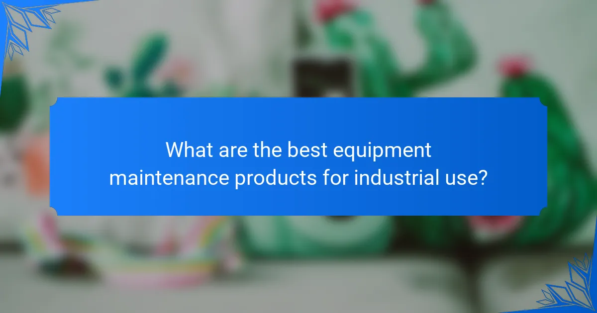 What are the best equipment maintenance products for industrial use?