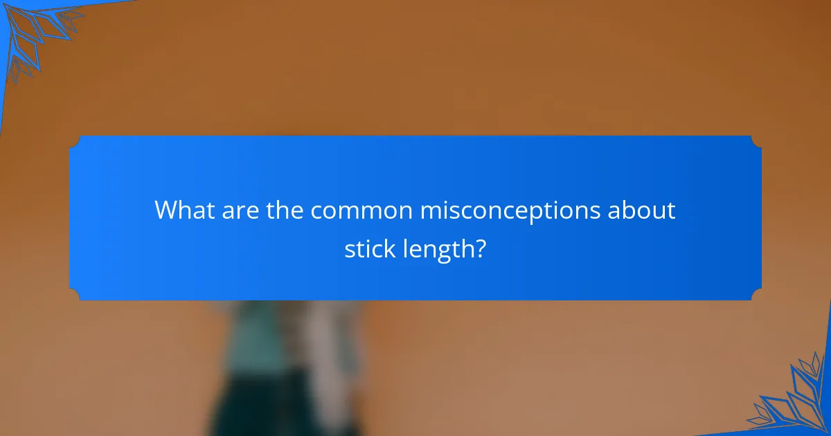 What are the common misconceptions about stick length?