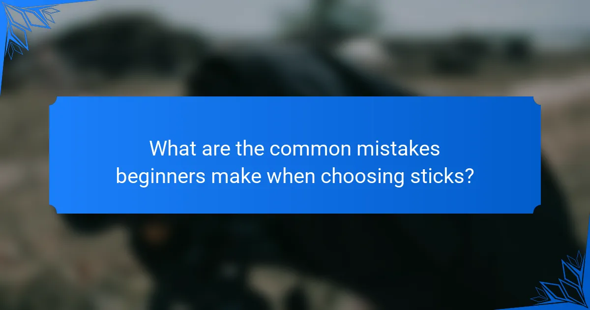 What are the common mistakes beginners make when choosing sticks?