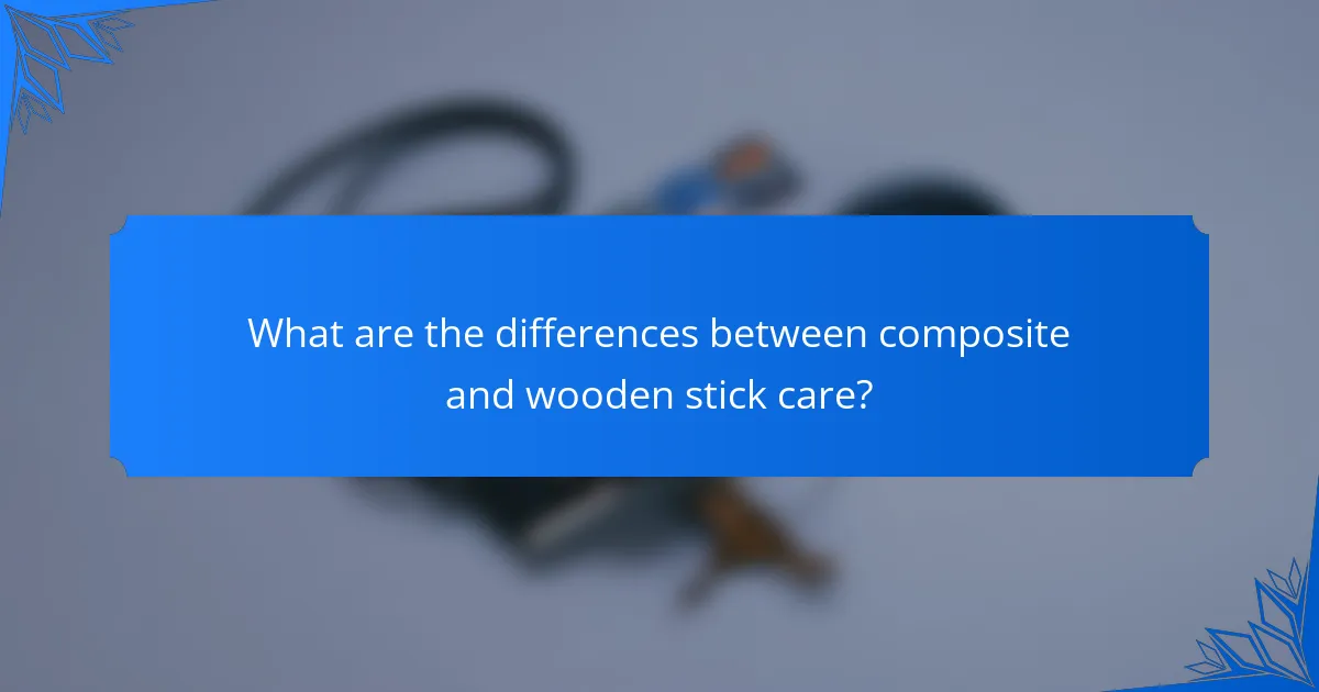 What are the differences between composite and wooden stick care?