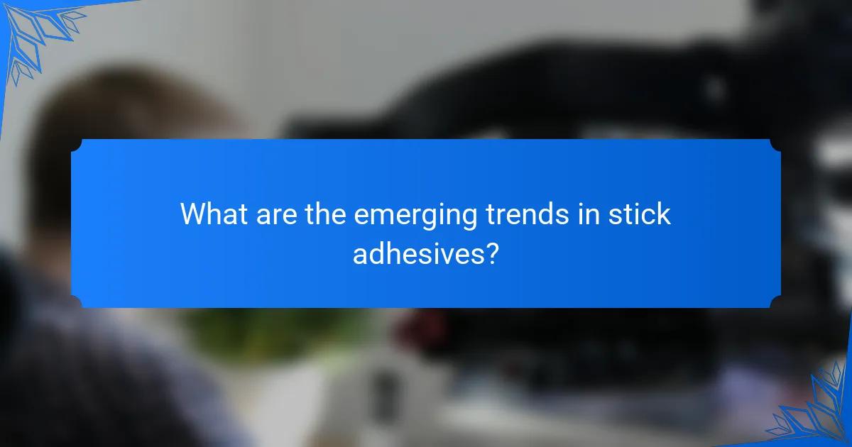 What are the emerging trends in stick adhesives?