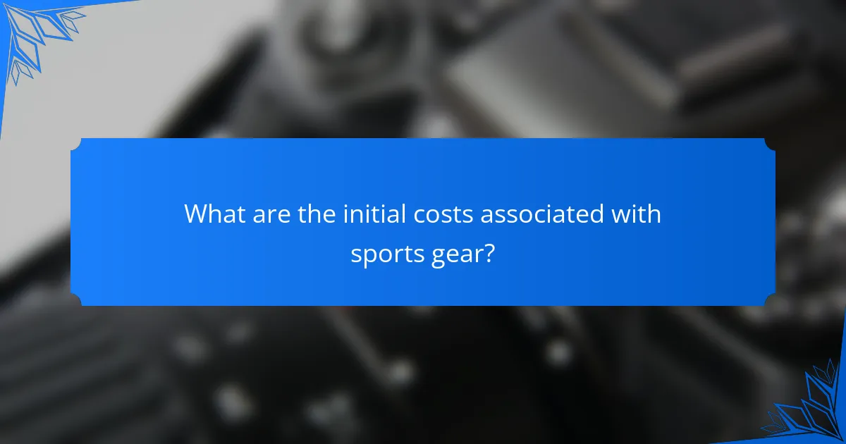 What are the initial costs associated with sports gear?