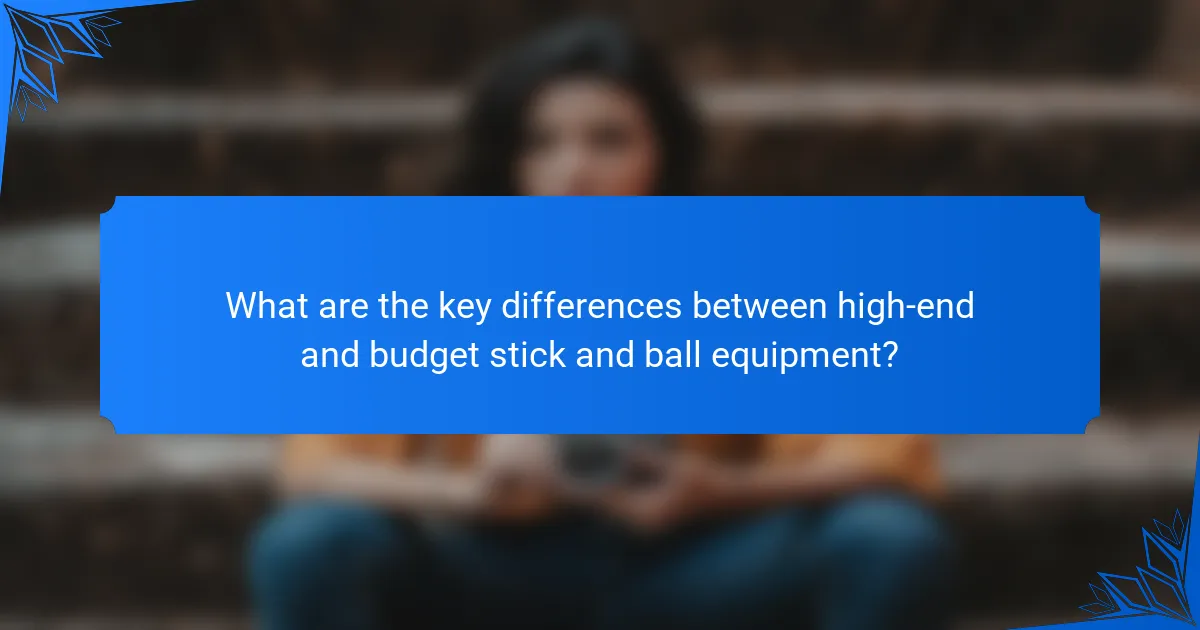 What are the key differences between high-end and budget stick and ball equipment?