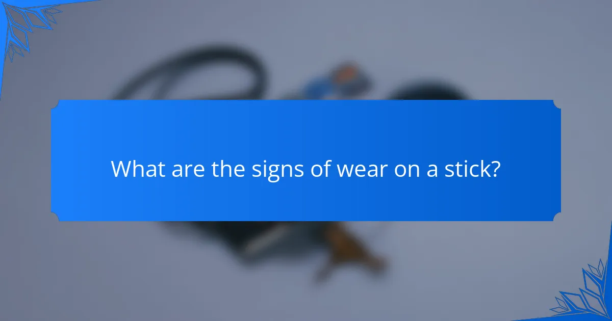 What are the signs of wear on a stick?