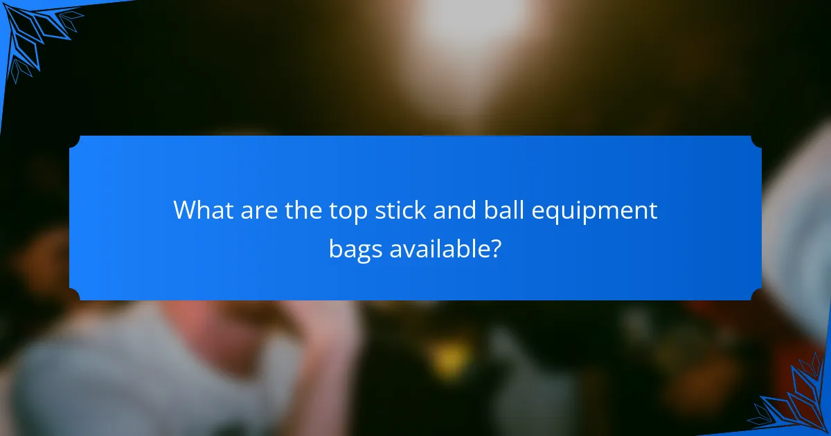 What are the top stick and ball equipment bags available?