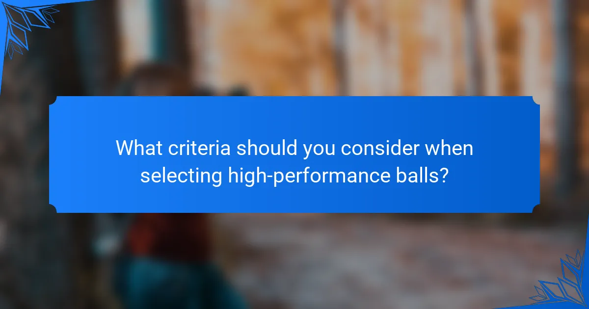 What criteria should you consider when selecting high-performance balls?