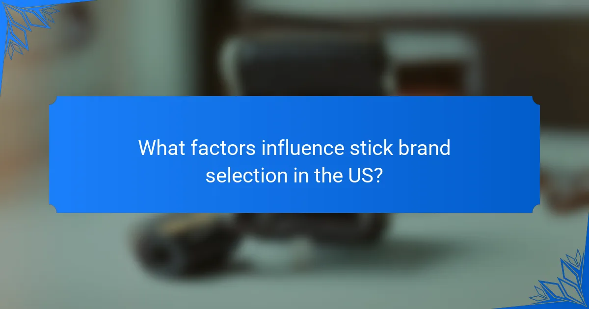 What factors influence stick brand selection in the US?