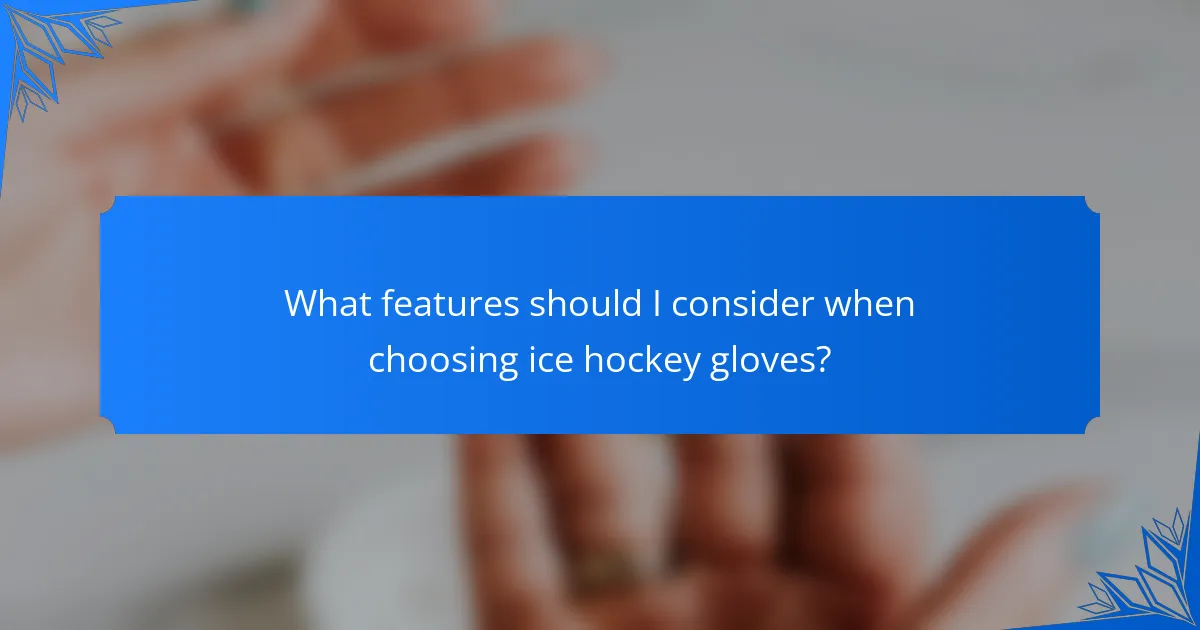 What features should I consider when choosing ice hockey gloves?