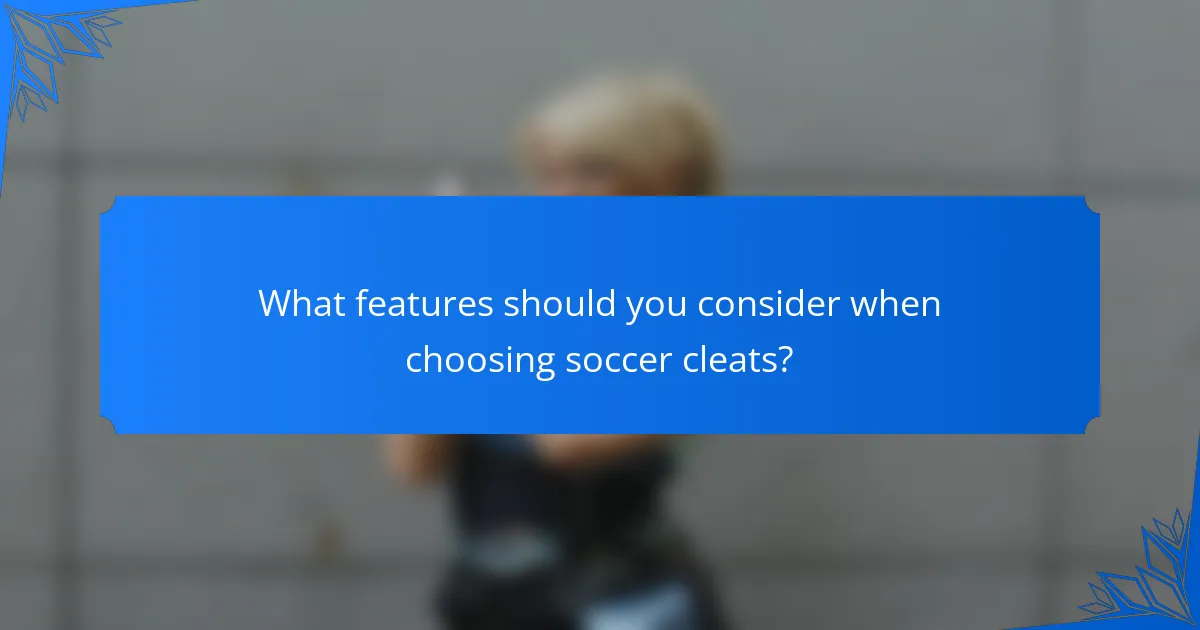 What features should you consider when choosing soccer cleats?