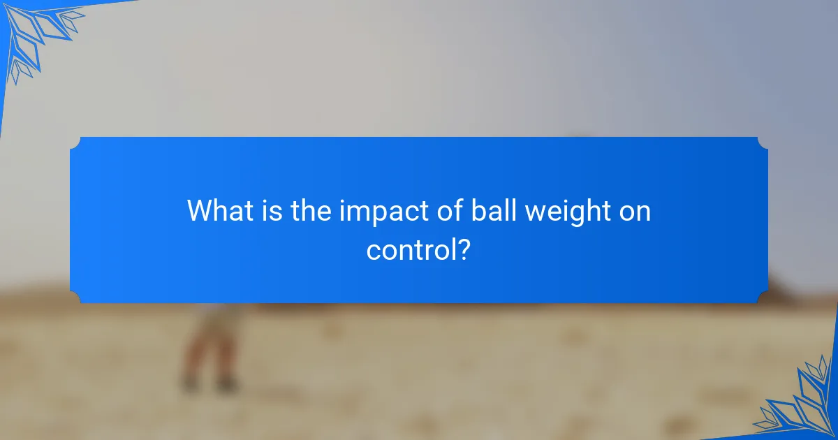 What is the impact of ball weight on control?