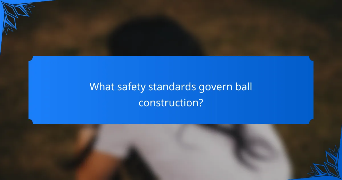 What safety standards govern ball construction?