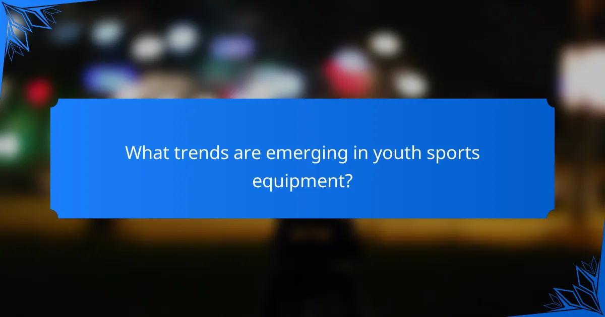 What trends are emerging in youth sports equipment?