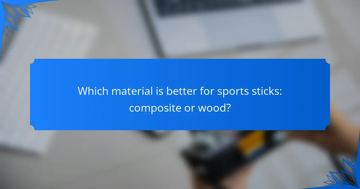 Which material is better for sports sticks: composite or wood?